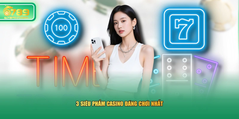 3 siêu phẩm Casino đáng chơi nhất