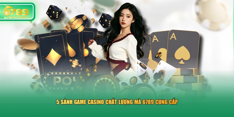5 sảnh game Casino chất lượng mà 6789 cung cấp
