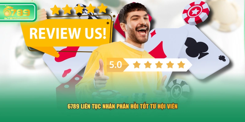 6789 liên tục nhận phản hồi tốt từ hội viên