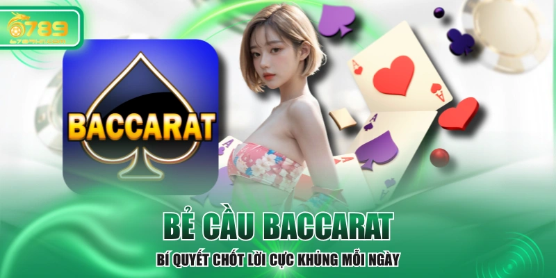 Bẻ Cầu Baccarat - Bí Quyết Chốt Lời Cực Khủng Mỗi Ngày