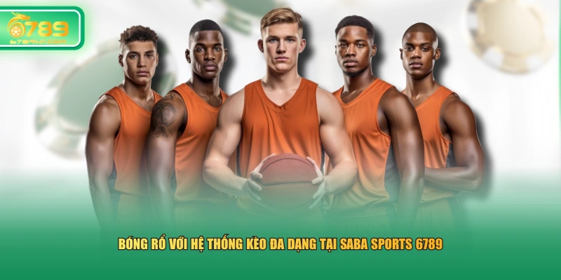 Bóng rổ với hệ thống kèo đa dạng tại SABA Sports 6789 