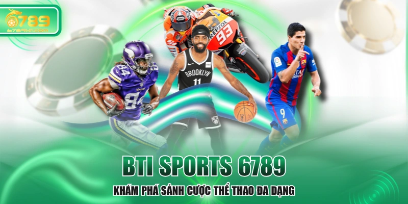 BTI Sports 6789 - Khám Phá Sảnh Cược Thể Thao Đa Dạng
