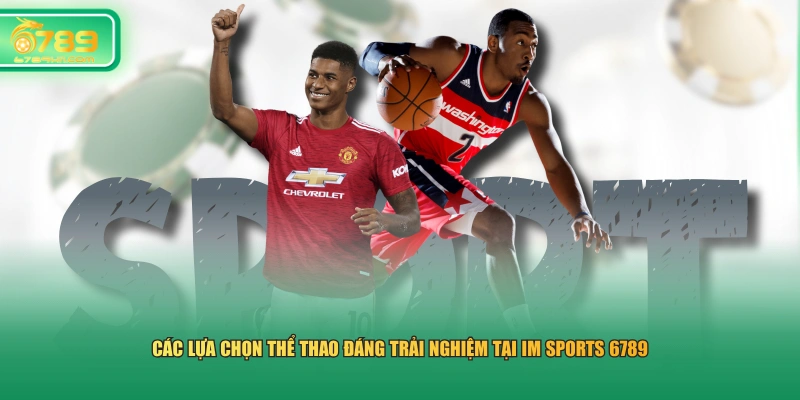 Các lựa chọn thể thao đáng trải nghiệm tại IM Sports 6789 