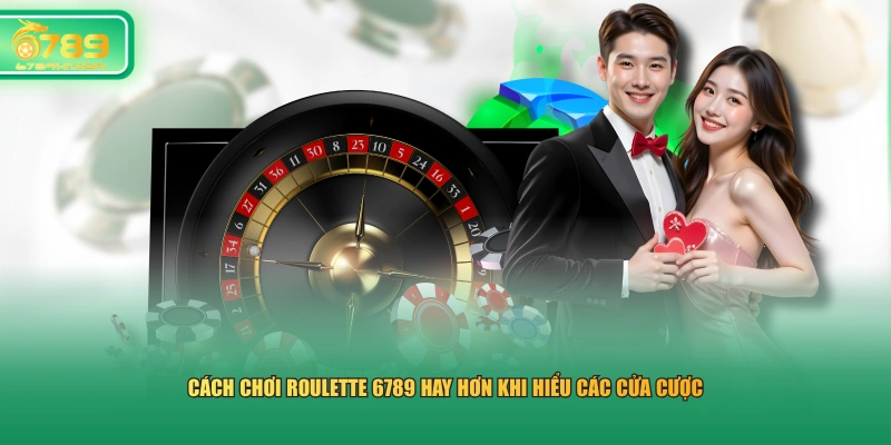 Cách chơi Roulette 6789 hay hơn khi hiểu các cửa cược