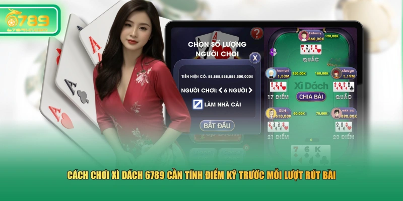 Cách chơi xì dách 6789 cần tính điểm kỹ trước mỗi lượt rút bài