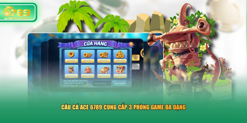 Câu Cá ACE 6789 cung cấp 3 phòng game đa dạng