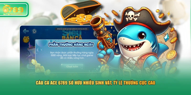 Câu Cá ACE 6789 sở hữu nhiều sinh vật, tỷ lệ thưởng cực cao