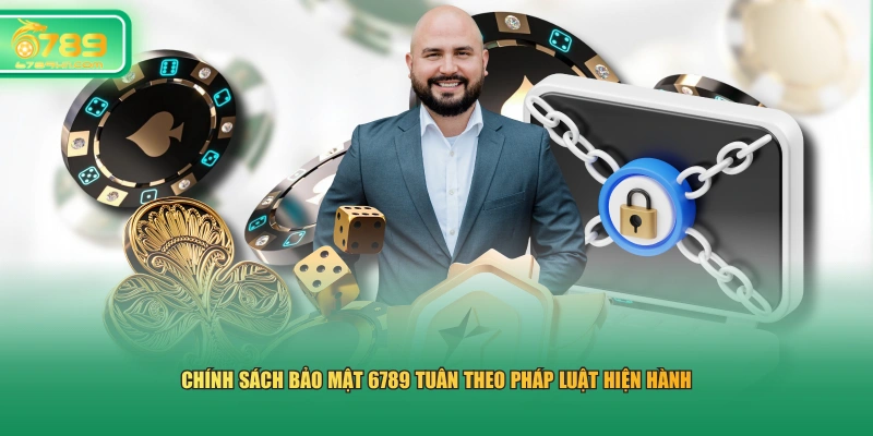 Chính sách bảo mật 6789 tuân theo pháp luật hiện hành