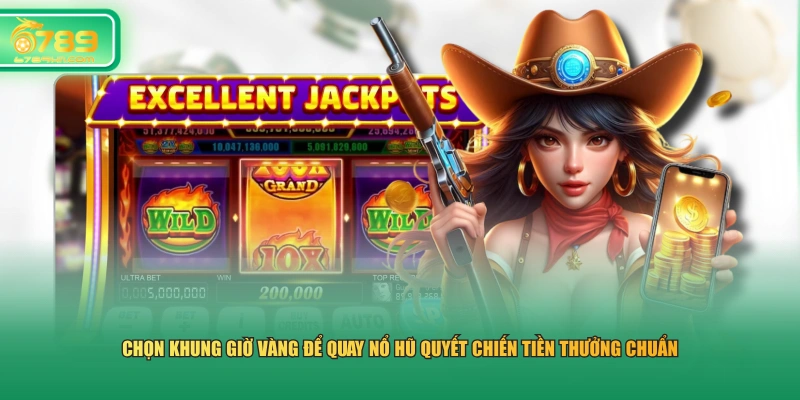 Chọn khung giờ vàng để quay nổ hũ Quyết Chiến Tiền Thưởng chuẩn