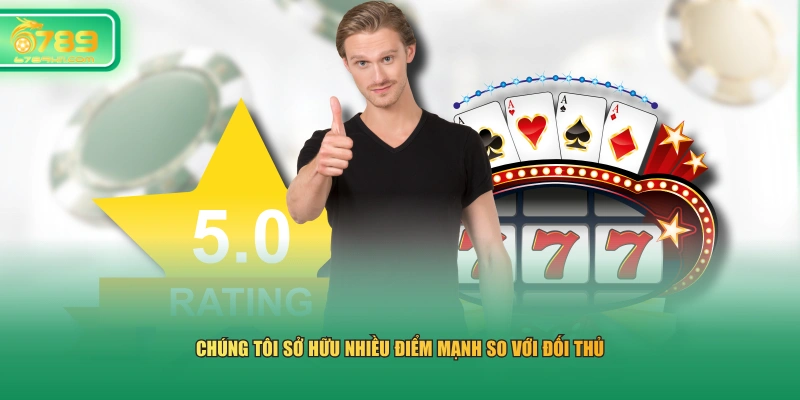 Chúng tôi sở hữu nhiều điểm mạnh so với đối thủ