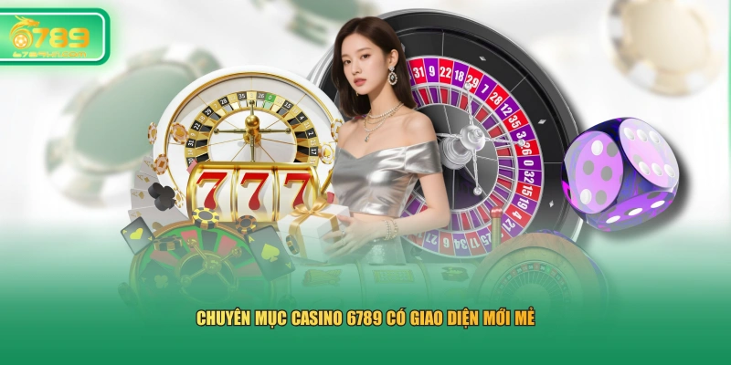 Chuyên mục Casino 6789 có giao diện mới mẻ