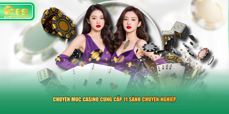 Chuyên mục casino cung cấp 11 sảnh chuyên nghiệp