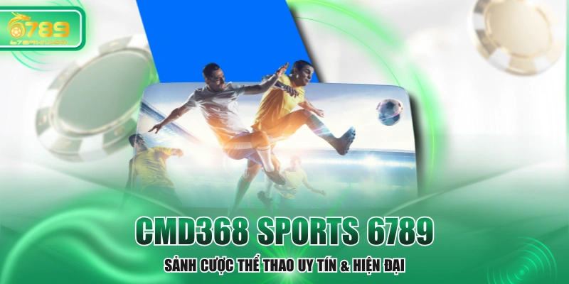 CMD368 Sports 6789 - Sảnh Cược Thể Thao Uy Tín & Hiện Đại