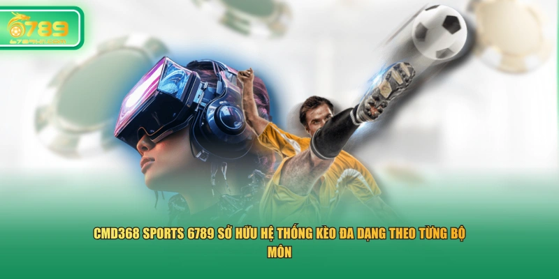 CMD368 Sports 6789 sở hữu hệ thống kèo đa dạng theo từng bộ môn 