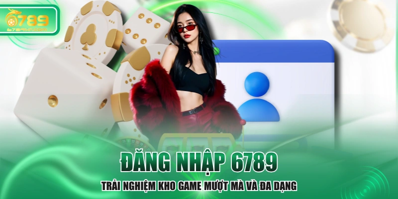 Đăng Nhập 6789 - Trải Nghiệm Kho Game Mượt Mà Và Đa Dạng