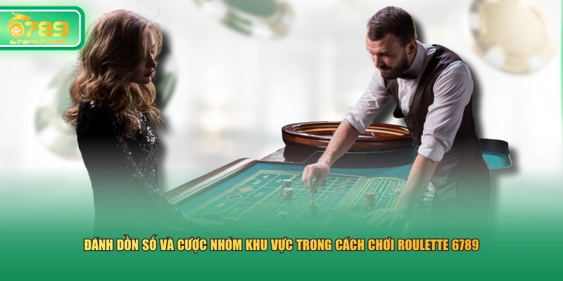 Đánh dồn số và cược nhóm khu vực trong cách chơi Roulette 6789