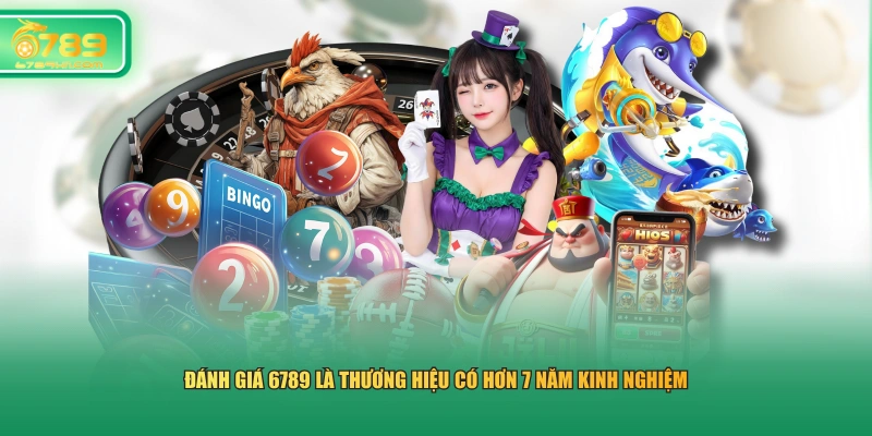 Đánh giá 6789 là thương hiệu có hơn 7 năm kinh nghiệm