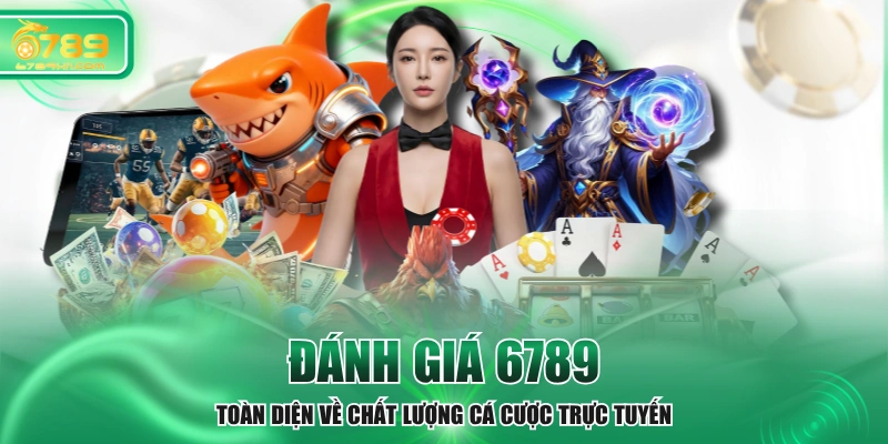 Đánh Giá 6789 - Toàn Diện Về Chất Lượng Cá Cược Trực Tuyến