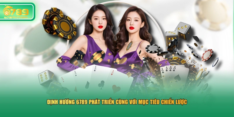 Định hướng 6789 phát triển cùng với mục tiêu chiến lược