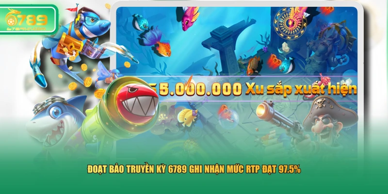 Đoạt Bảo Truyền Kỳ 6789 ghi nhận mức RTP đạt 97.5%