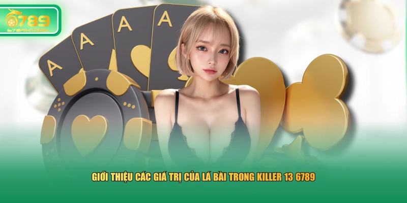 Giới thiệu các giá trị của lá bài trong Killer 13 6789