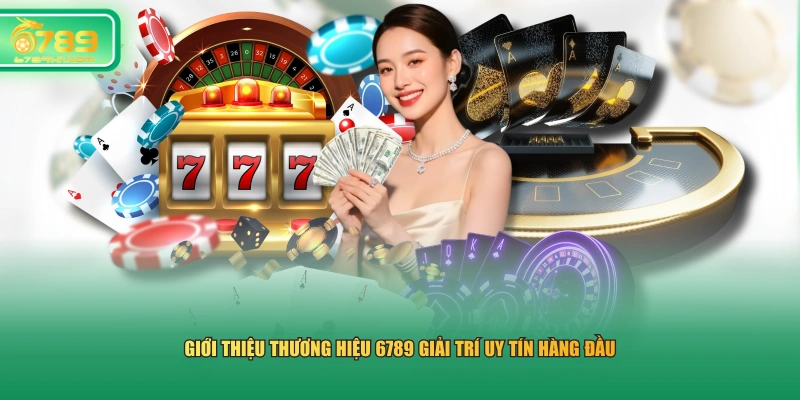 Giới thiệu thương hiệu 6789 giải trí uy tín hàng đầu