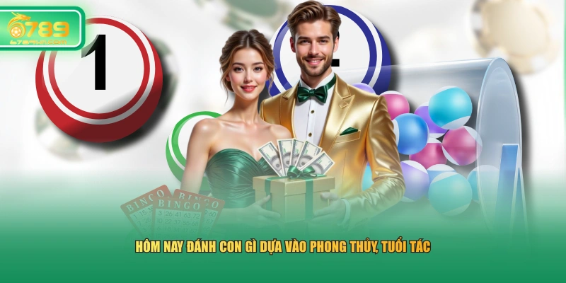 Hôm nay đánh con gì dựa vào phong thủy, tuổi tác