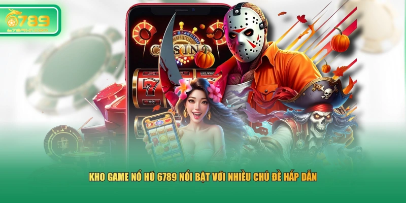 Kho game nổ hũ 6789 nổi bật với nhiều chủ đề hấp dẫn