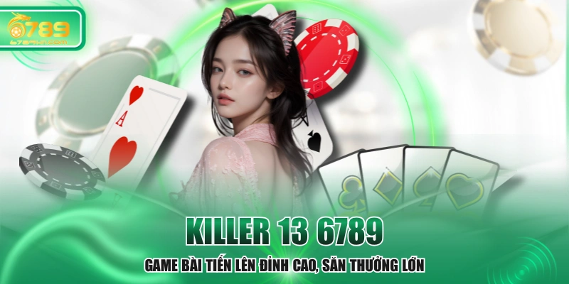 Killer 13 6789 - Game Bài Tiến Lên Đỉnh Cao, Săn Thưởng Lớn