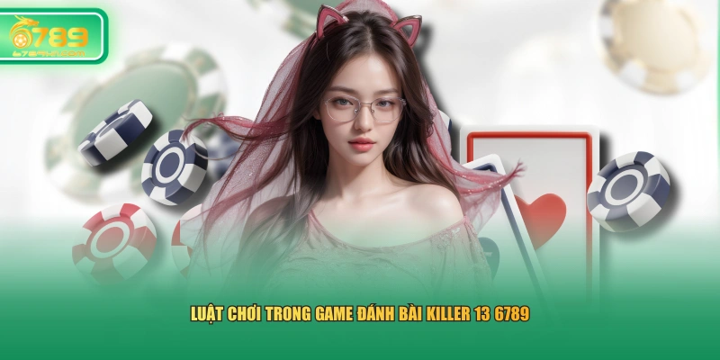 Luật chơi trong game đánh bài Killer 13 6789