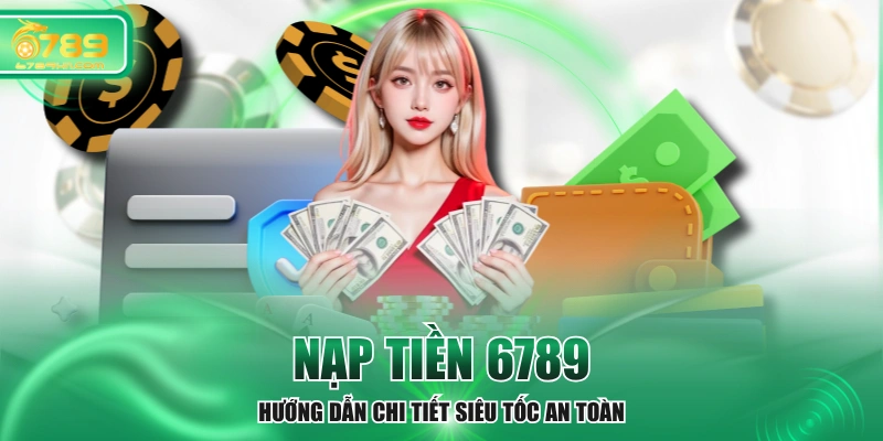Nạp Tiền 6789 - Hướng Dẫn Chi Tiết Siêu Tốc An Toàn