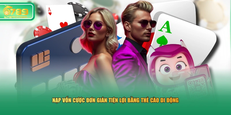 Nạp vốn cược đơn giản tiện lợi bằng thẻ cào di động