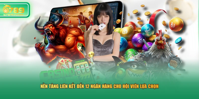 Nền tảng liên kết đến 12 ngân hàng cho hội viên lựa chọn