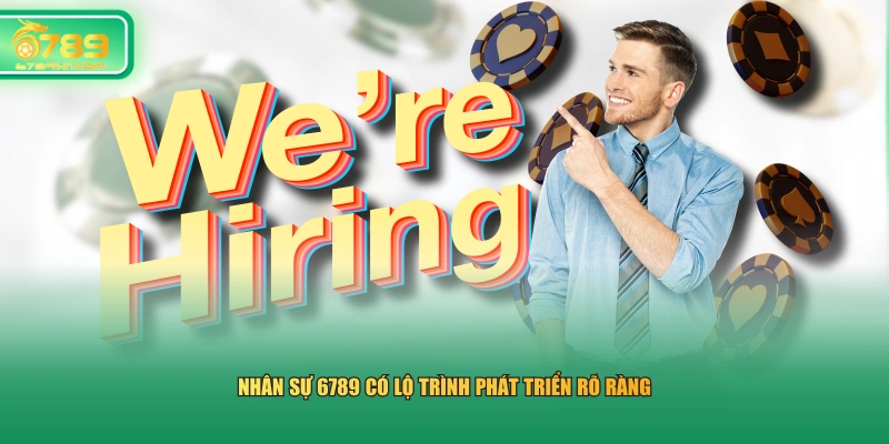 Nhân sự 6789 có lộ trình phát triển rõ ràng