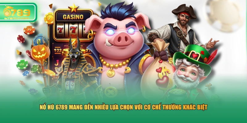 Nổ hũ 6789 mang đến nhiều lựa chọn với cơ chế thưởng khác biệt