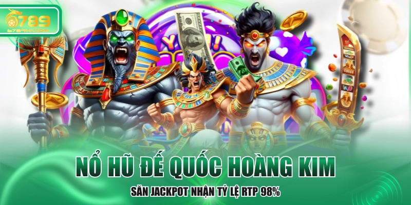 Nổ Hũ Đế Quốc Hoàng Kim - Săn Jackpot Nhận Tỷ Lệ RTP 98%
