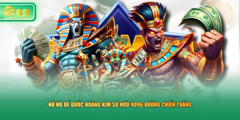 Nổ hũ Đế Quốc Hoàng Kim sở hữu 4096 đường chiến thắng