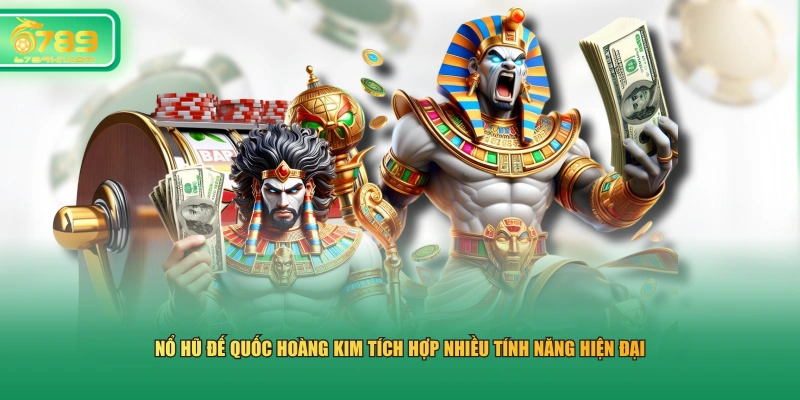 Nổ hũ Đế Quốc Hoàng Kim tích hợp nhiều tính năng hiện đại