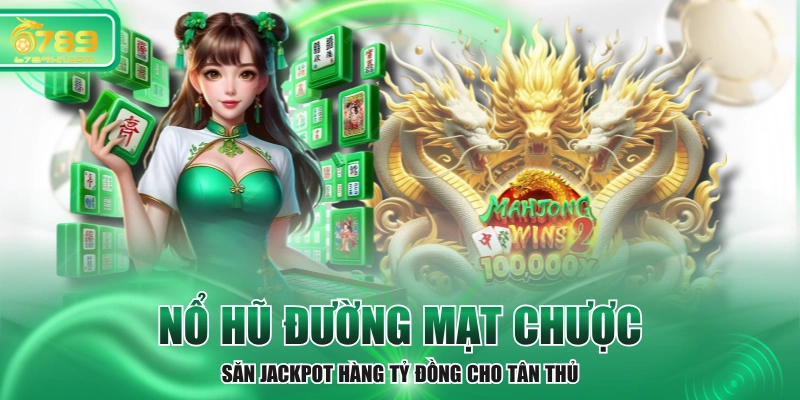 Nổ Hũ Đường Mạt Chược - Săn Jackpot Hàng Tỷ Đồng Cho Tân Thủ