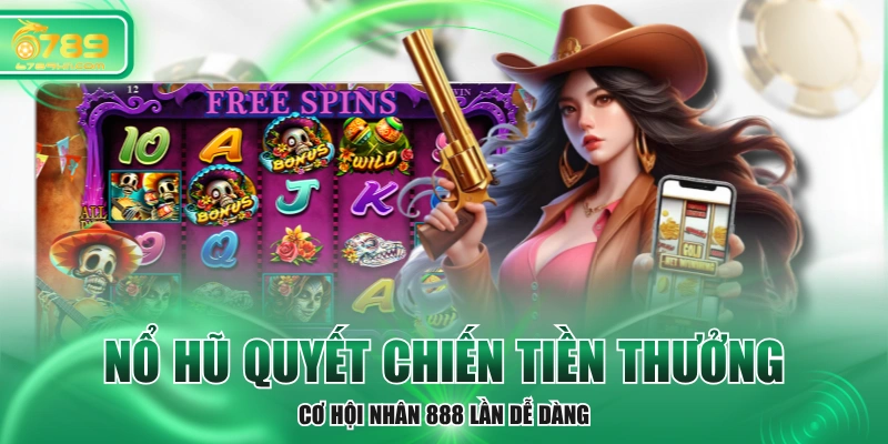 Nổ Hũ Quyết Chiến Tiền Thưởng - Cơ Hội Nhân 888 Lần Dễ Dàng