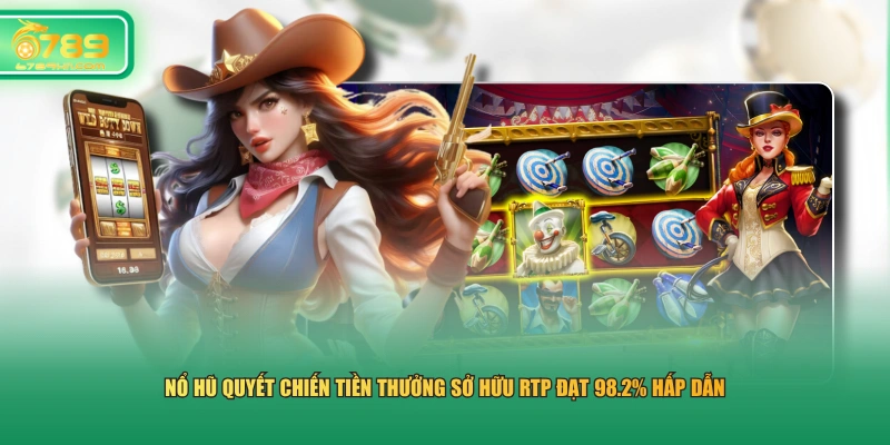 Nổ hũ Quyết Chiến Tiền Thưởng sở hữu RTP đạt 98.2% hấp dẫn