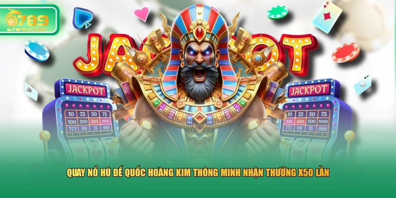 Quay nổ hũ Đế Quốc Hoàng Kim thông minh nhận thưởng x50 lần