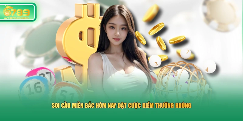 Soi cầu miền Bắc hôm nay đặt cược kiếm thưởng khủng