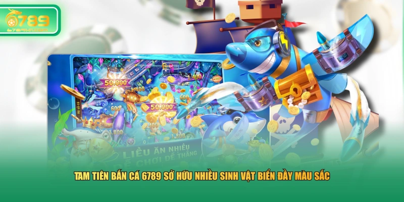Tam Tiên Bắn Cá 6789 sở hữu nhiều sinh vật biển đầy màu sắc