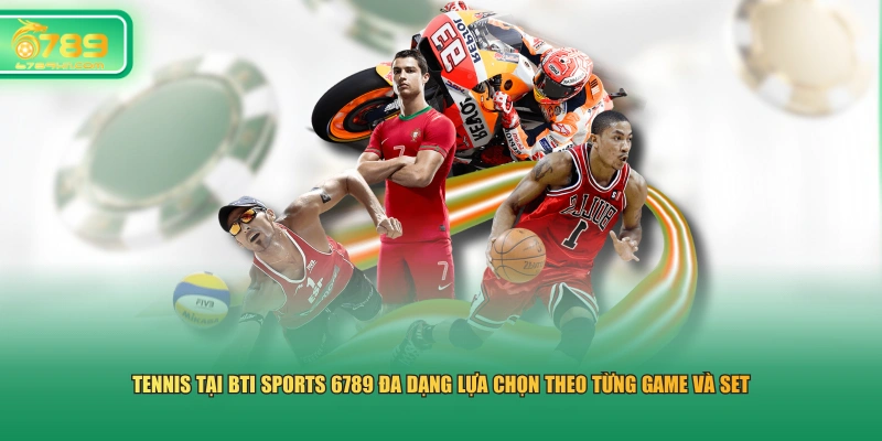 Tennis tại BTI Sports 6789 đa dạng lựa chọn theo từng game và set 