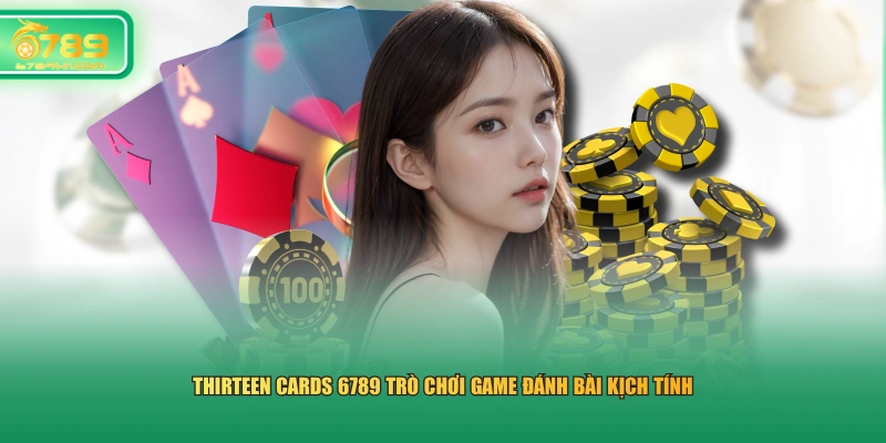 Thirteen Cards 6789 trò chơi game đánh bài kịch tính