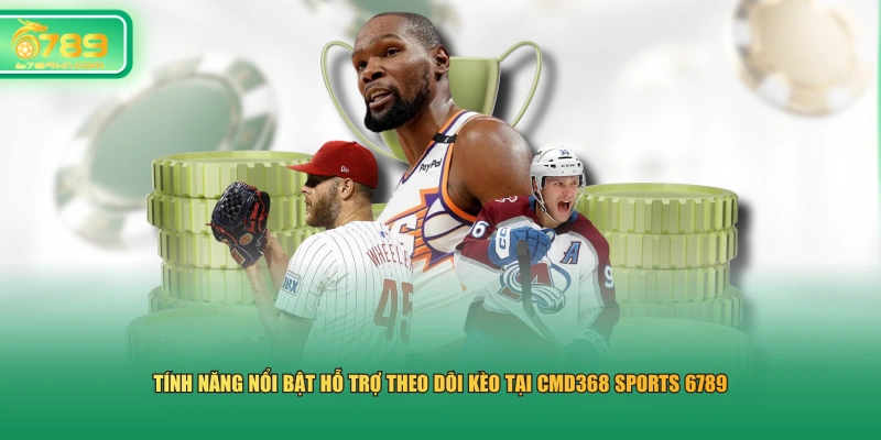 Tính năng nổi bật hỗ trợ theo dõi kèo tại CMD368 Sports 6789 