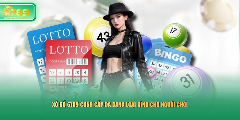 Xổ số 6789 cung cấp đa dạng loại hình cho người chơi