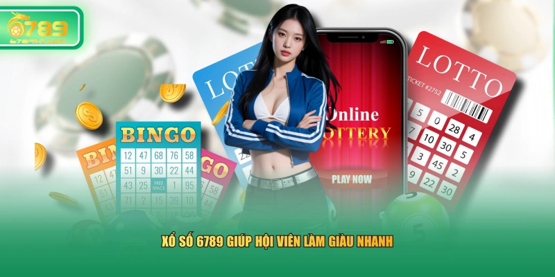 Xổ số 6789 giúp hội viên làm giàu nhanh